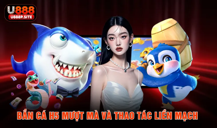 Bắn cá H5 mượt mà và thao tác liền mạch