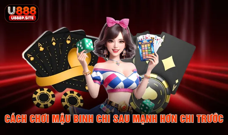 Cách chơi mậu binh chi sau mạnh hơn chi trước
