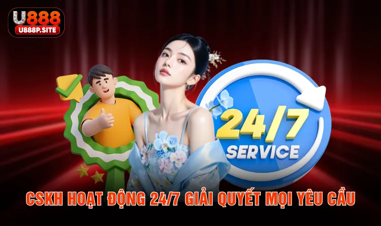 CSKH hoạt động 24/7 giải quyết mọi yêu cầu