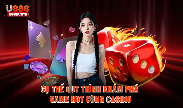 Cụ thể quy trình khám phá game hot cùng casino