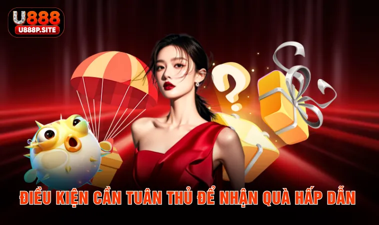 Điều kiện cần tuân thủ để nhận quà hấp dẫn