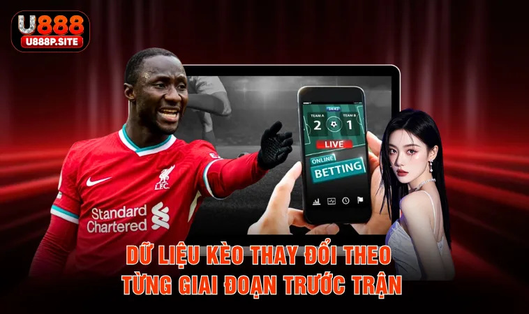 Dữ liệu kèo thay đổi theo từng giai đoạn trước trận