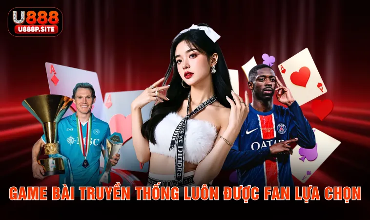 Game bài truyền thống luôn được fan lựa chọn
