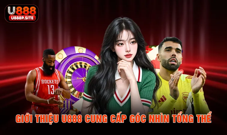 Giới thiệu U888 cung cấp góc nhìn tổng thể