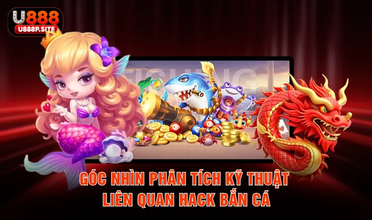 Góc nhìn phân tích kỹ thuật liên quan hack bắn cá