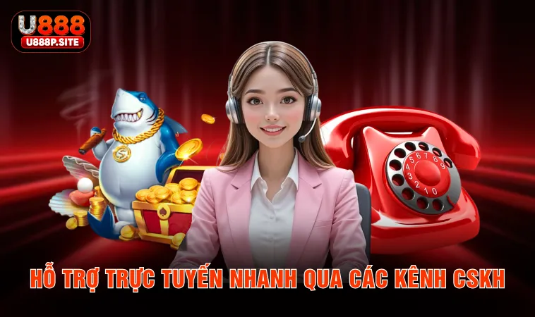 Hỗ trợ trực tuyến nhanh qua các kênh CSKH