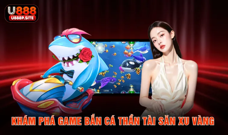 Khám phá game bắn cá thần tài săn xu vàng