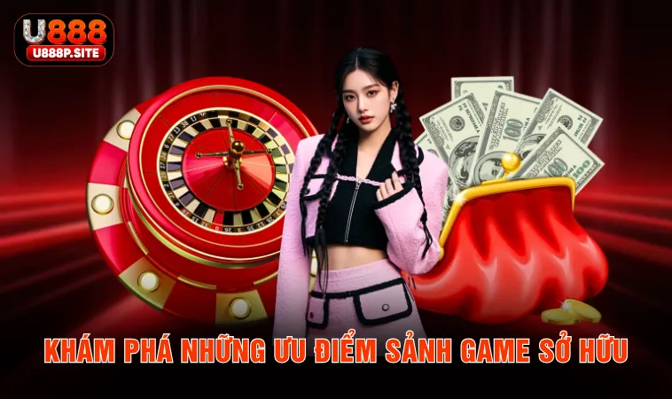Khám phá những ưu điểm sảnh game sở hữu