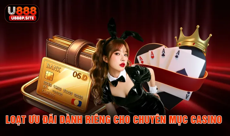Loạt ưu đãi dành riêng cho chuyên mục casino