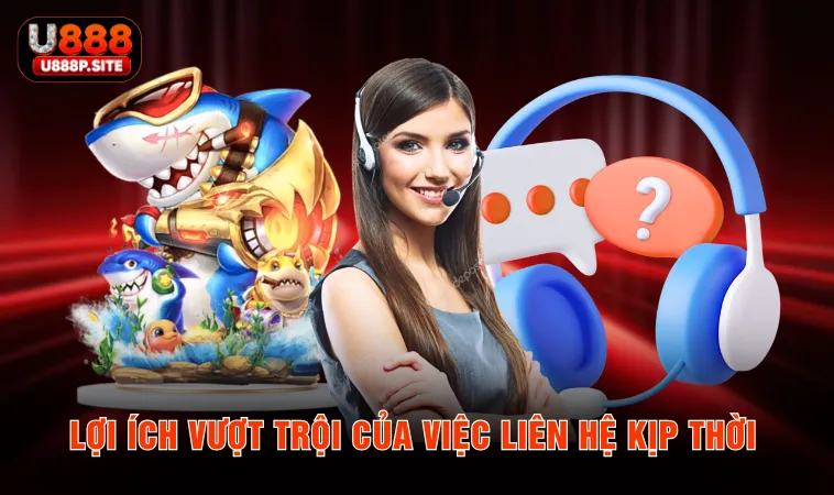 Lợi ích vượt trội của việc liên hệ kịp thời