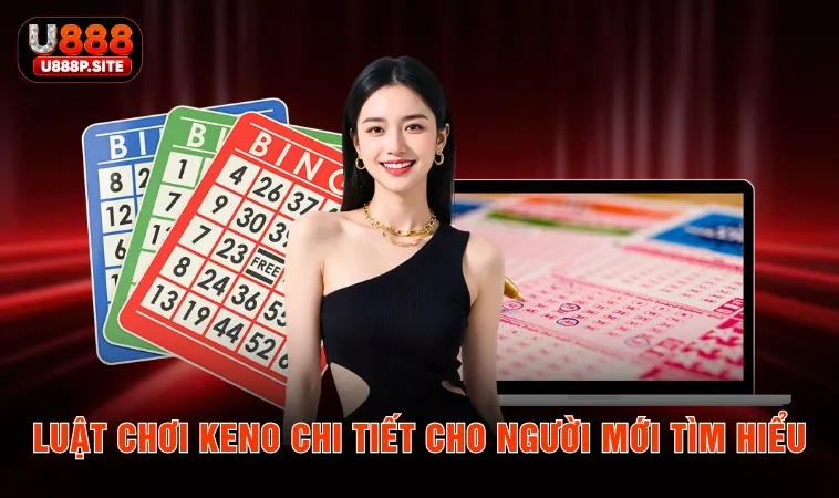 Luật chơi Keno chi tiết cho người mới tìm hiểu