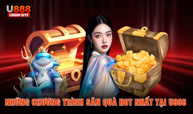 Những chương trình săn quà hot nhất tại U888