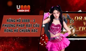 rong-ho-u888-3-phuong-phap-bat-cau-rong-ho-chuan-xac