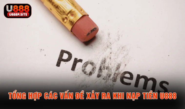 Tổng hợp các vấn đề xảy ra khi nạp tiền U888